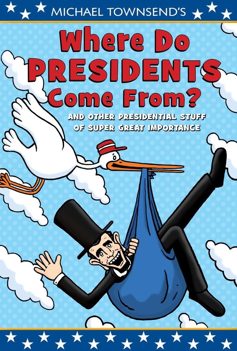 Where Do Presidents Come From?: And Other Presidential Stuff of Super Great Importance The Happy Book Stack