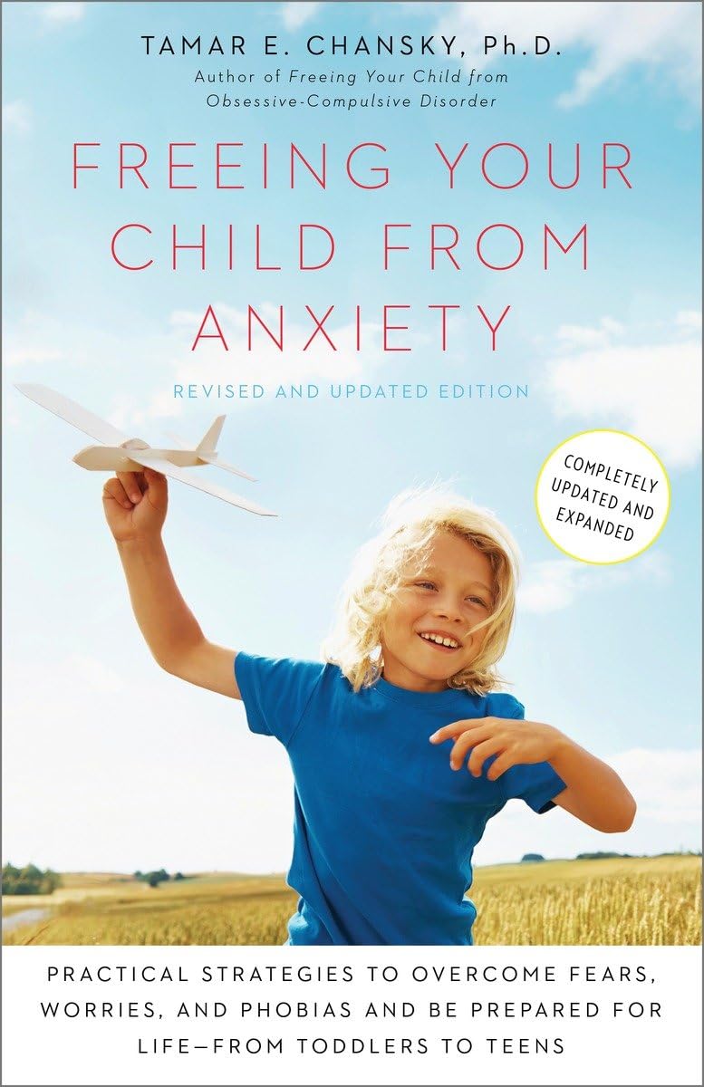 Freeing Your Child from Anxiety, Revised and Updated Edition: Practical Strategies to Overcome Fears, Worries, and Phobias and Be Prepared for Life--from Toddlers to Teens The Happy Book Stack