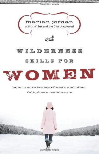 Wilderness Skills for Women: How to Survive Heartbreak and Other Full-Blown Meltdowns The Happy Book Stack