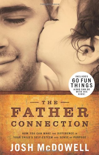 The Father Connection: How You Can Make the Difference in Your Child's Self-Esteem and Sense of Purpose The Happy Book Stack