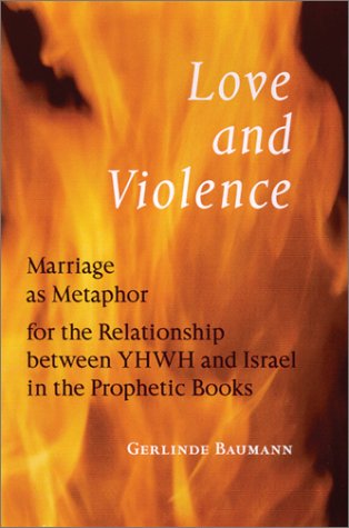 Love and Violence: Marriage As Metaphor for the Relationship Between Yhwh and Israel in the Prophetic Books - 3880