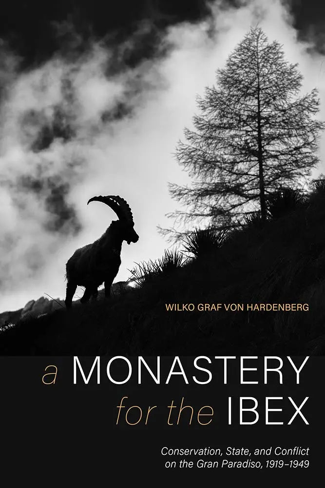 Monastery for the Ibex, A: Conservation, State, and Conflict on the Gran Paradiso, 1919-1949 The Happy Book Stack