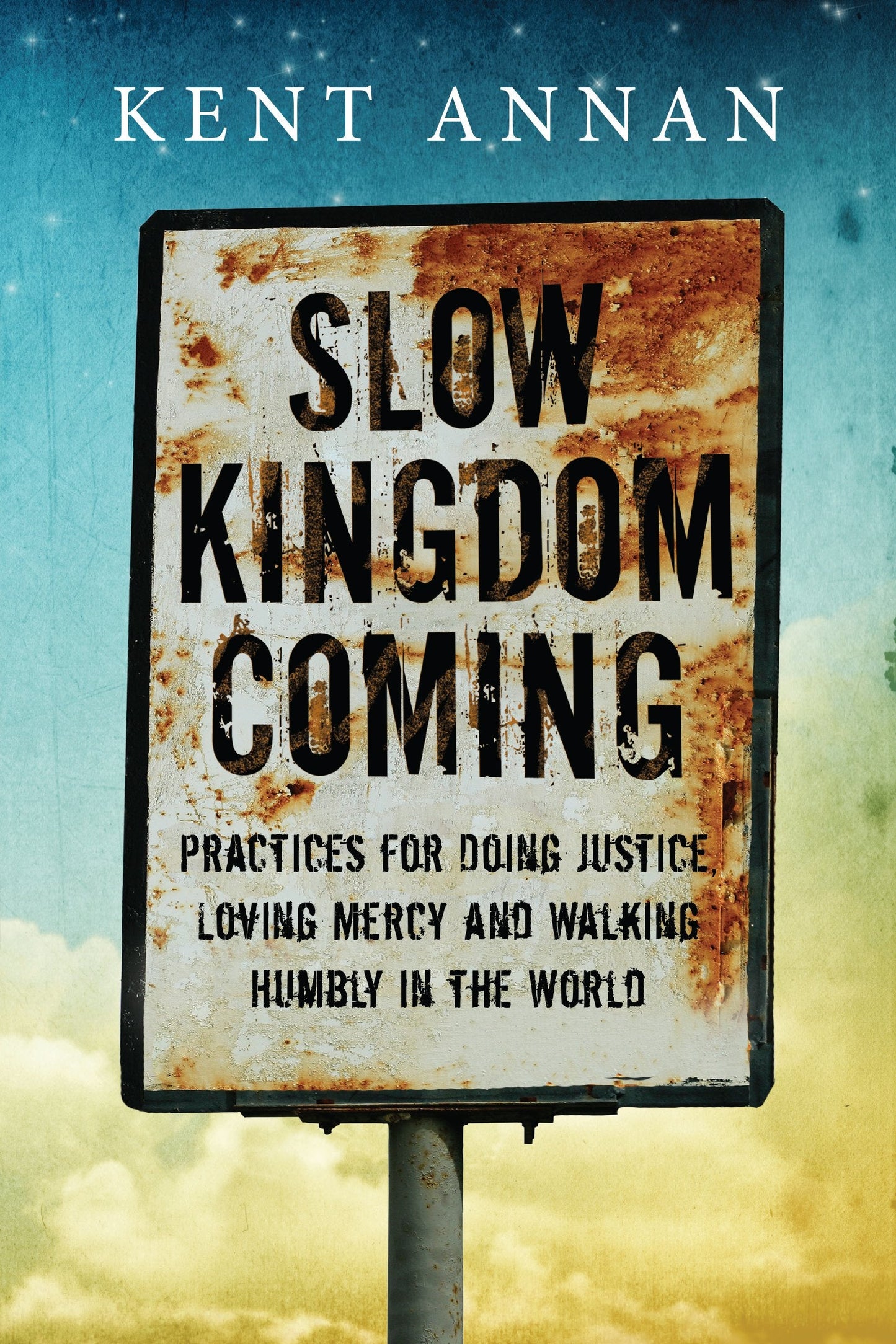 Slow Kingdom Coming: Practices for Doing Justice, Loving Mercy and Walking Humbly in the World The Happy Book Stack