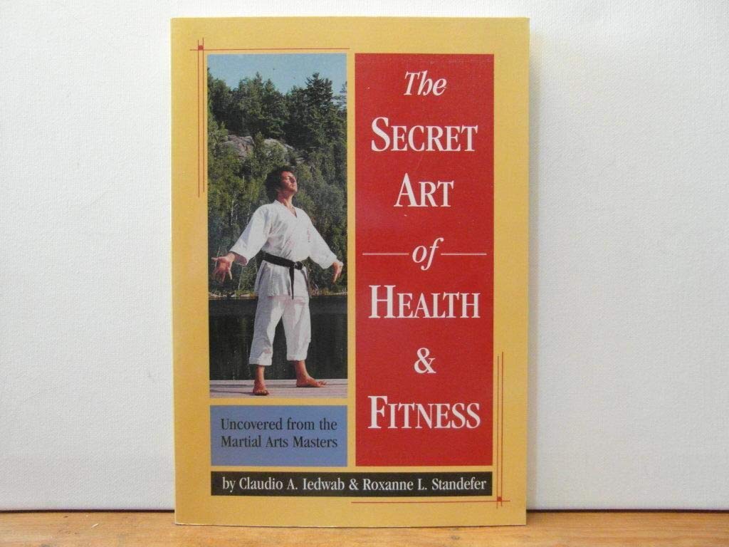 Secret Art Of Health And Fitness: Uncovered From The Martial Arts Masters The Happy Book Stack