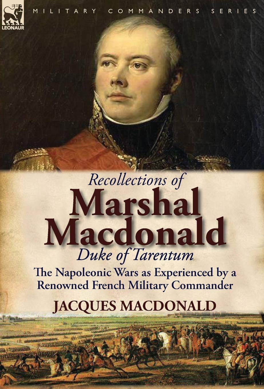 Recollections of Marshal MacDonald, Duke of Tarentum: The Napoleonic Wars as Experienced by a Renowned French Military Commander - 8241