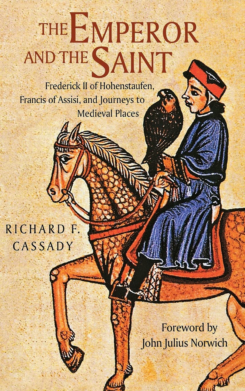 The Emperor and the Saint: Frederick II of Hohenstaufen, Francis of Assisi, and Journeys to Medieval Places The Happy Book Stack