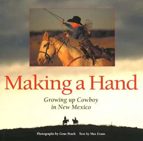Making a Hand: Growing Up Cowboy in New Mexico: Growing Up Cowboy in New Mexico The Happy Book Stack