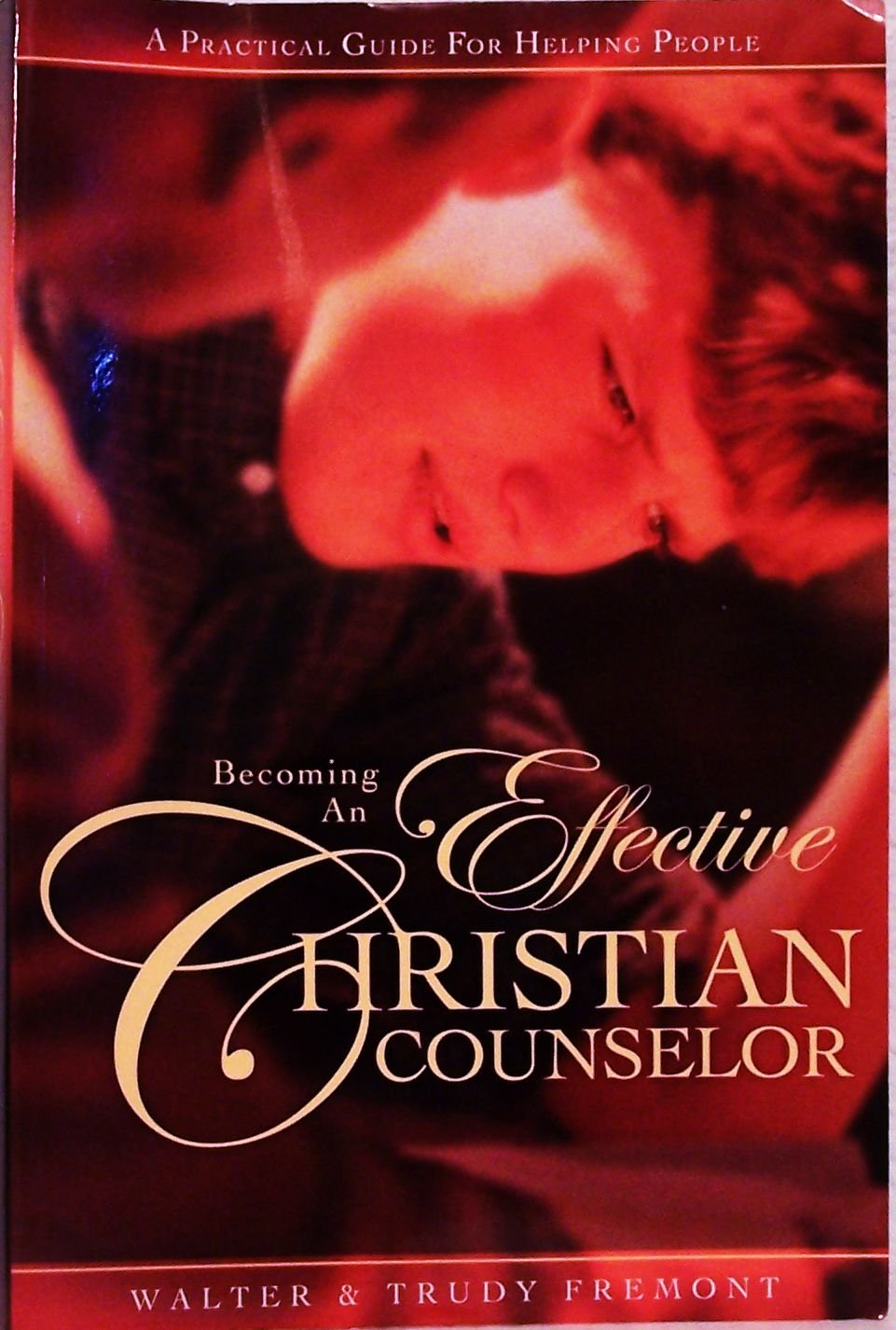 Becoming an Effective Christian Counselor: A Practical Guide for Helping People