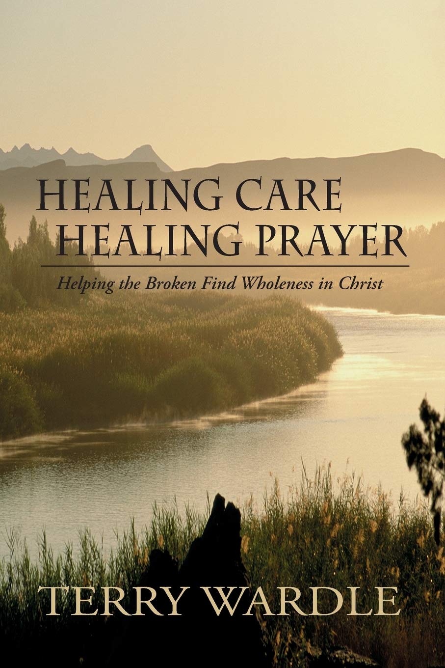 Healing Care, Healing Prayer: Helping the Broken Find Wholeness in Christ The Happy Book Stack