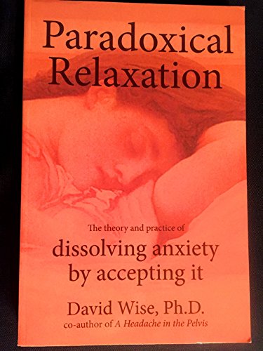 Paradoxical Relaxation : The Theory and Practice of Dissolving Anxiety by Accepting It The Happy Book Stack