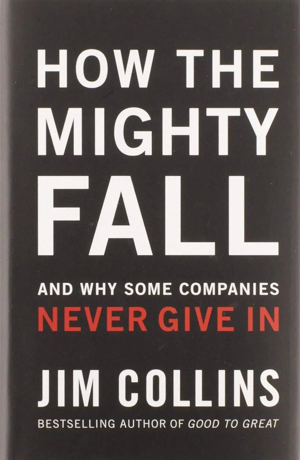 How The Mighty Fall: And Why Some Companies Never Give In (Good to Great, 4) The Happy Book Stack