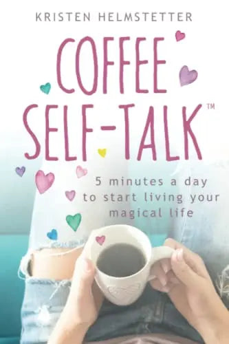 Coffee Self-Talk: 5 Minutes a Day to Start Living Your Magical Life The Happy Book Stack