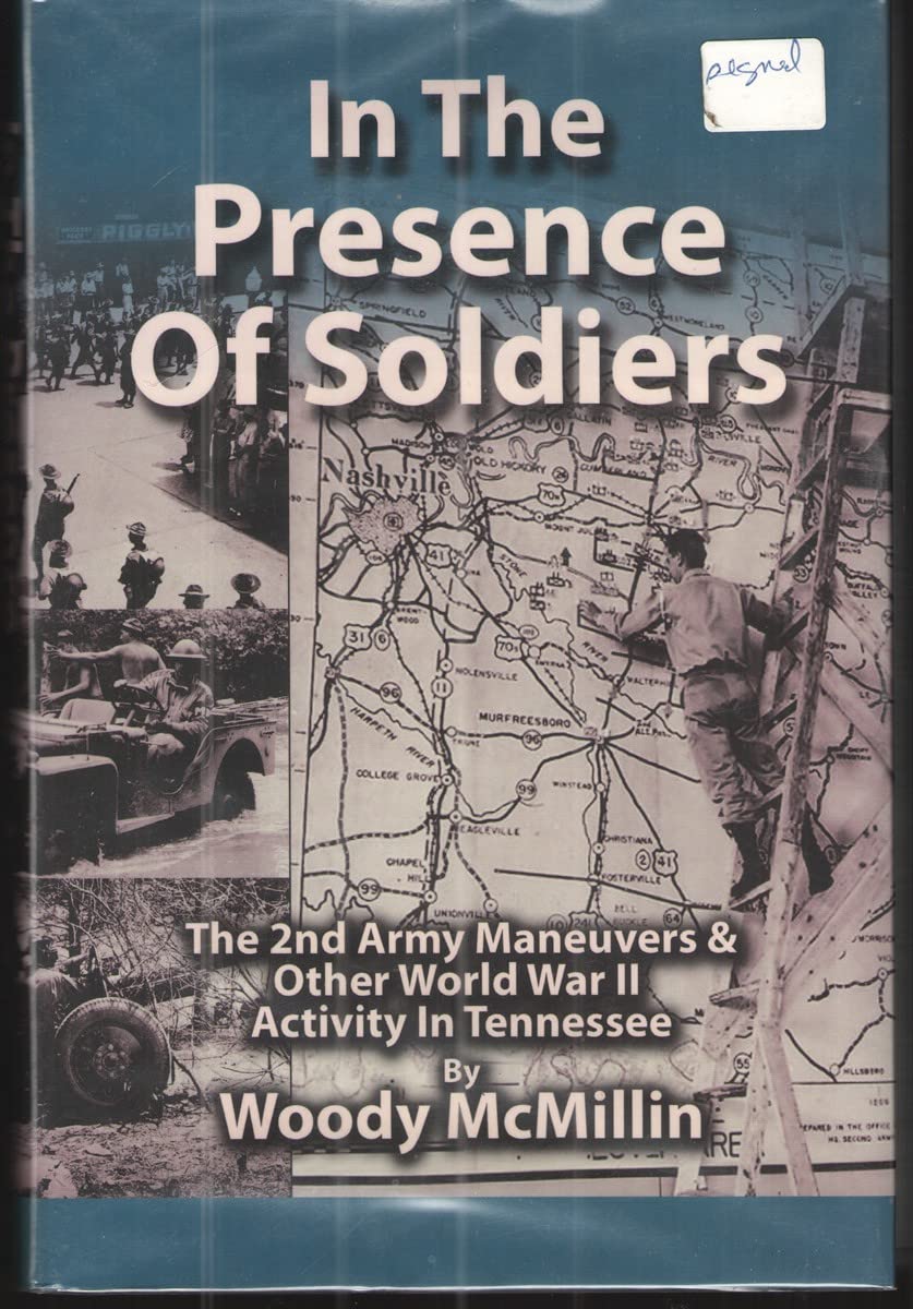 In the Presence of Soldiers, The 2nd Army Maneuvers & Other World War II Activity in Tennessee The Happy Book Stack