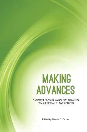 Making Advances: A Comprehensive Guide for Treating Female Sex and Love Addicts The Happy Book Stack