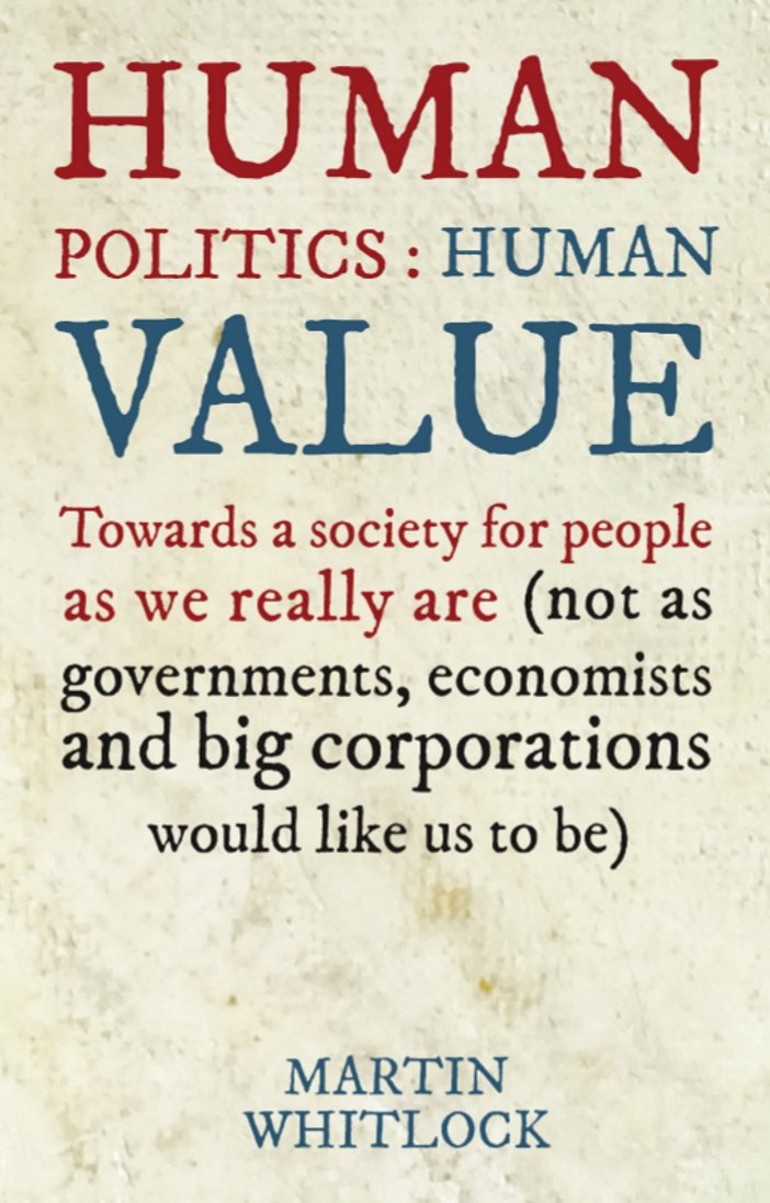 Human Politics: Human Value: Towards a Society for People as We Really are (and Not as Governments, Economists and Big Corporations Would Like Us to be) - 1618