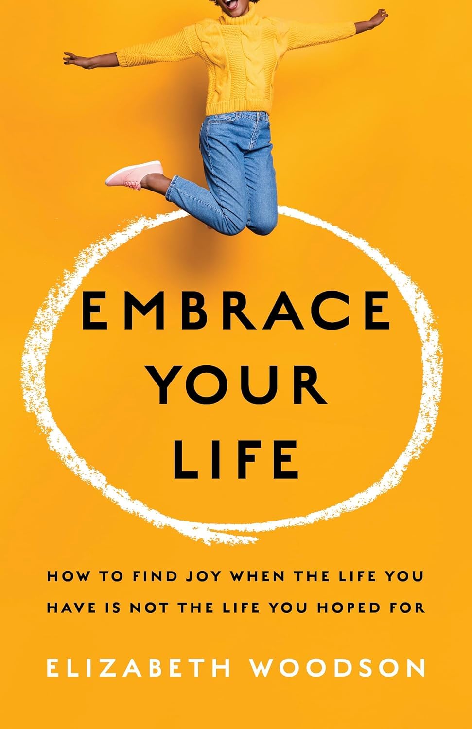 Embrace Your Life: How to Find Joy When the Life You Have is Not the Life You Hoped For The Happy Book Stack