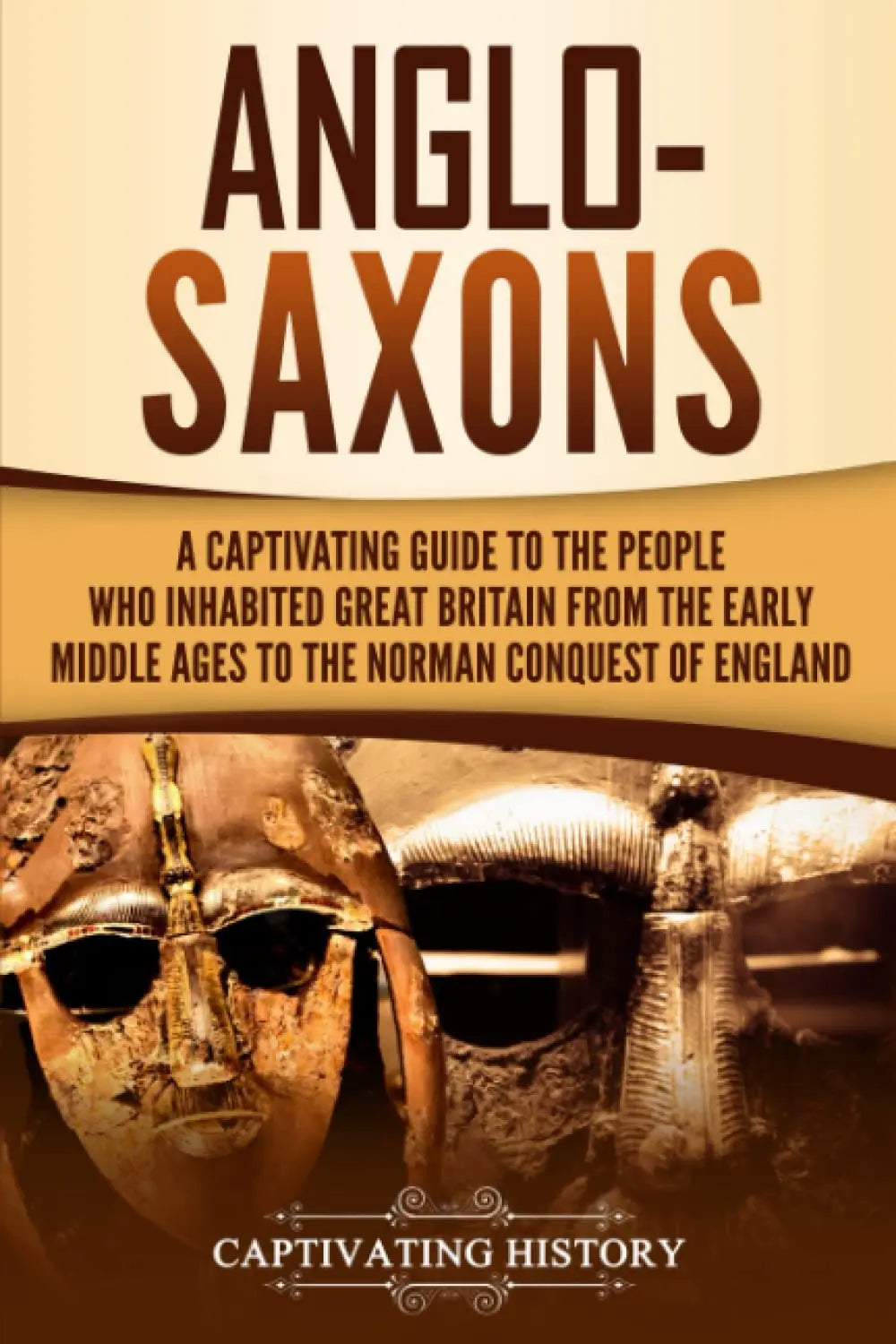 Anglo-Saxons: A Captivating Guide to the People Who Inhabited Great Britain from the Early Middle Ages to the Norman Conquest of England (Barbarians in the Ancient World) The Happy Book Stack
