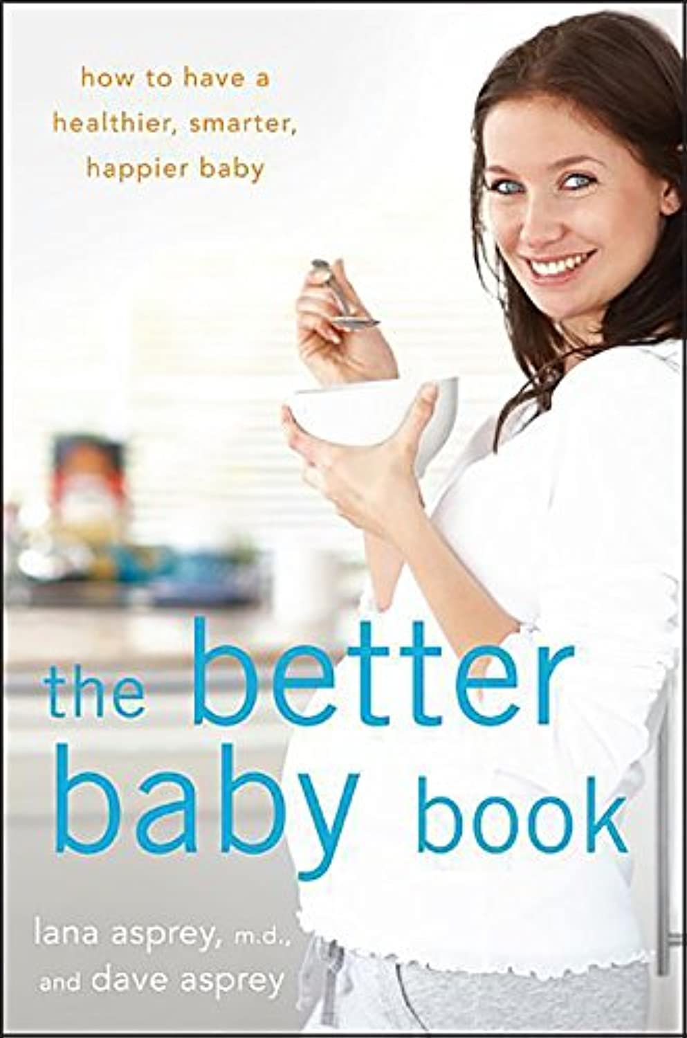 The Better Baby Book: How to Have a Healthier, Smarter, Happier Baby The Happy Book Stack