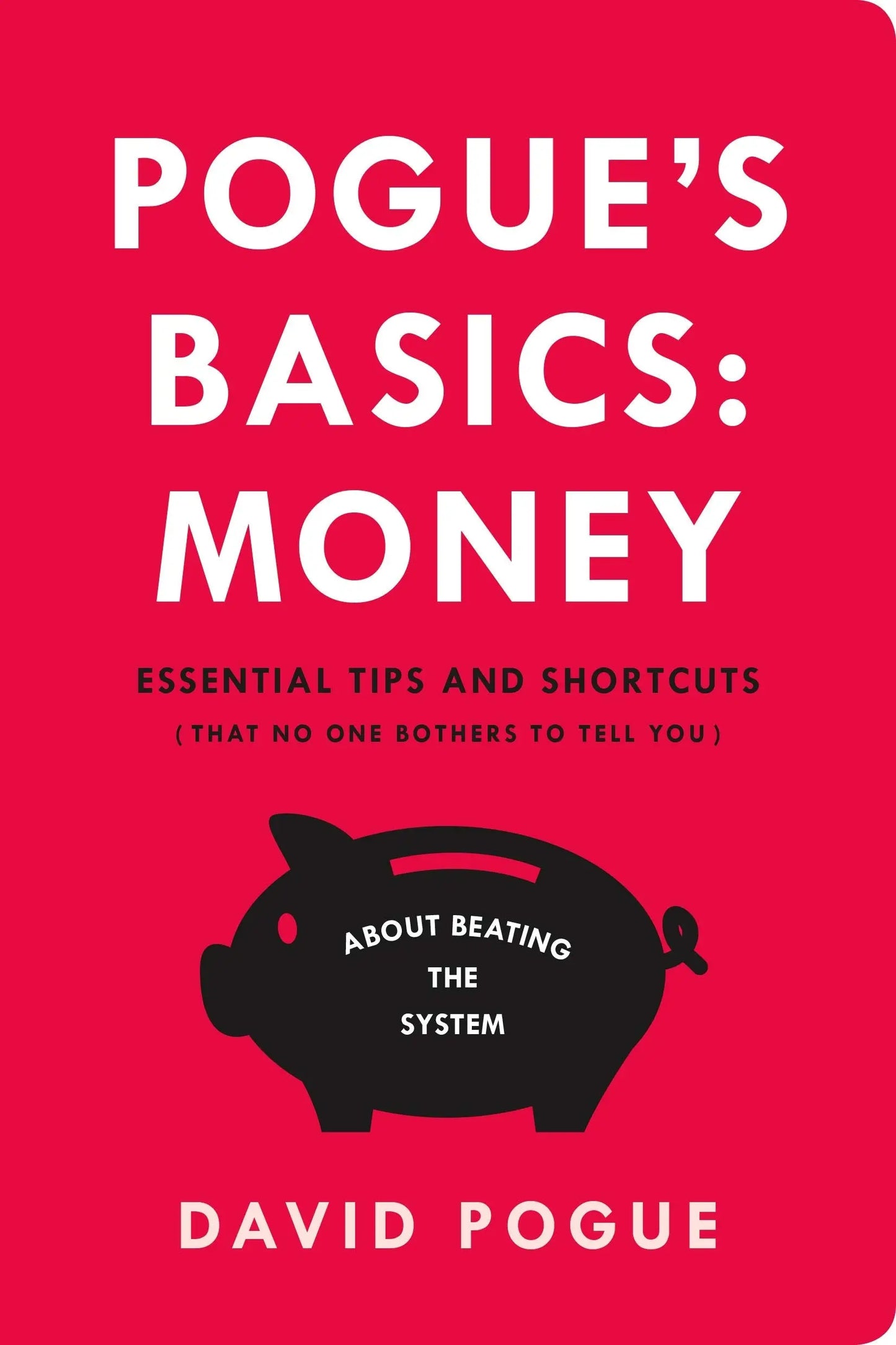 Pogue's Basics: Money: Essential Tips and Shortcuts (That No One Bothers to Tell You) About Beating the System The Happy Book Stack