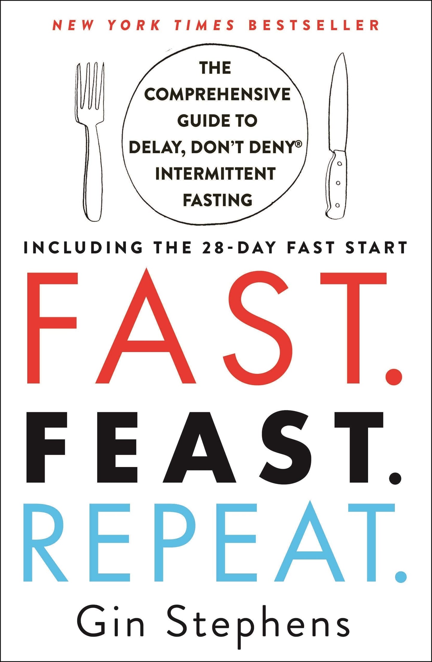 Fast. Feast. Repeat.: The Comprehensive Guide to Delay, Don't Deny Intermittent Fasting--Including the 28-Day FAST Start The Happy Book Stack