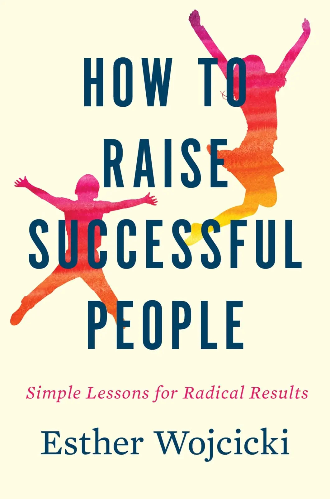 How To Raise Successful People: Simple Lessons for Radical Results The Happy Book Stack