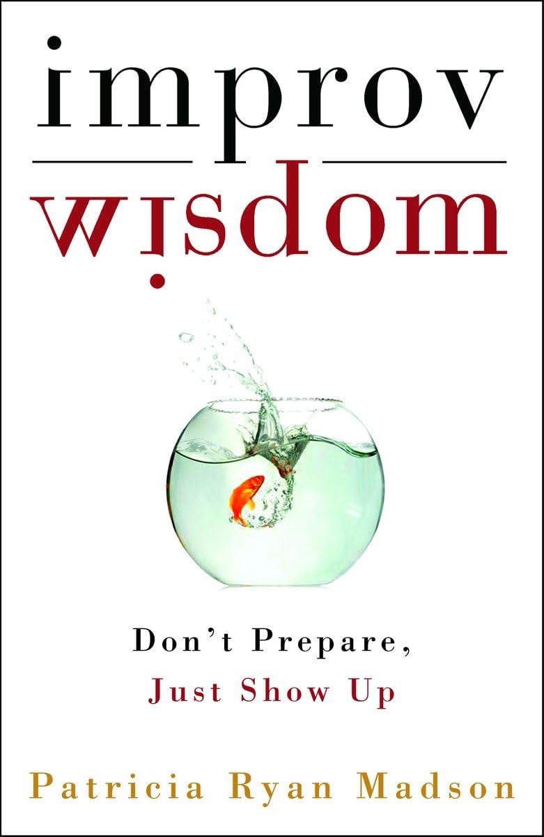 Improv Wisdom: Don't Prepare, Just Show Up The Happy Book Stack