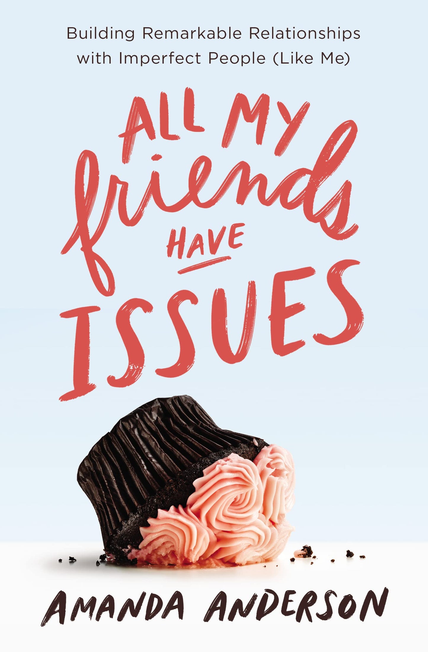 All My Friends Have Issues: Building Remarkable Relationships with Imperfect People (Like Me) The Happy Book Stack