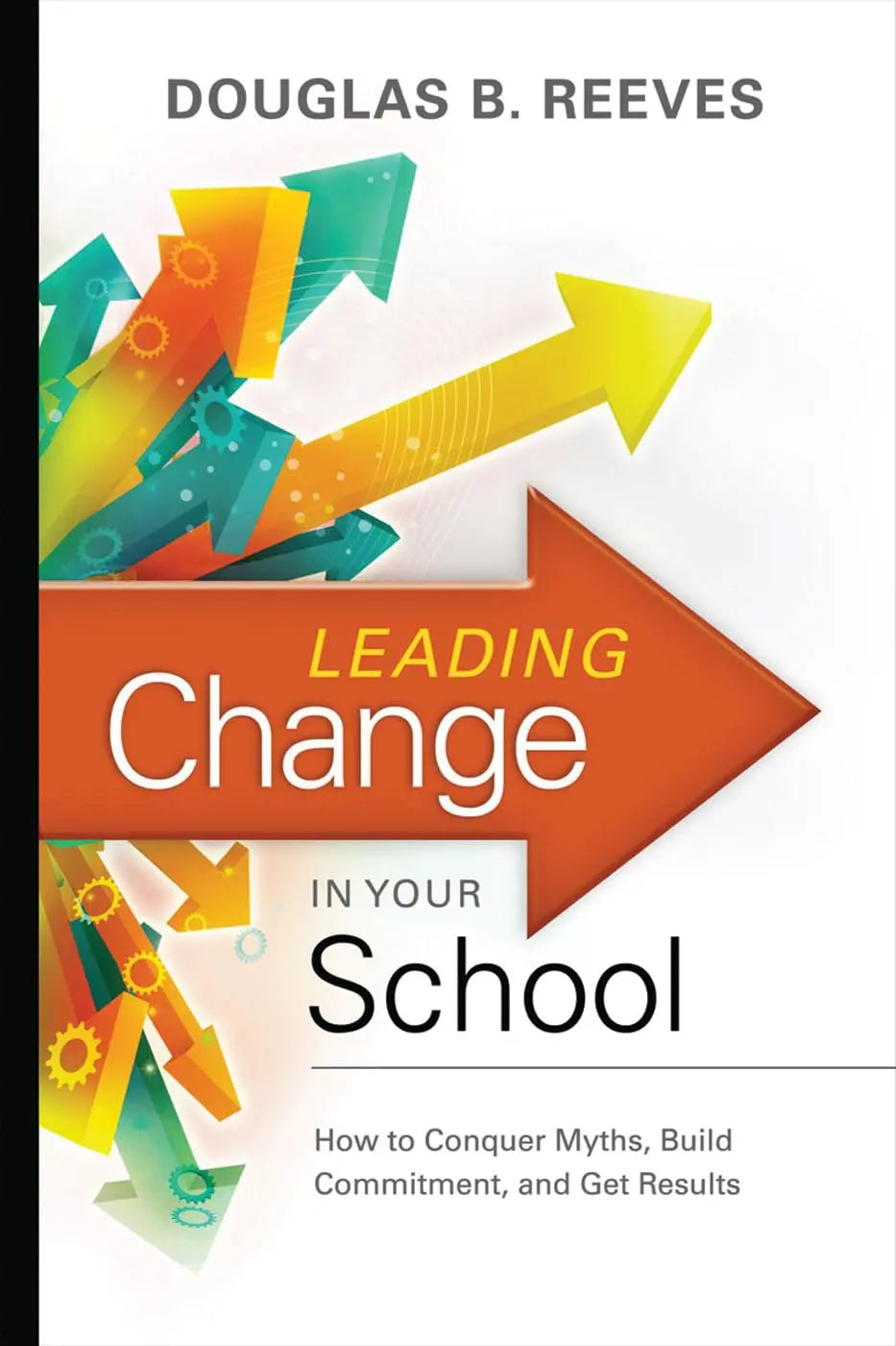 Leading Change in Your School: How to Conquer Myths, Build Commitment, and Get Results The Happy Book Stack