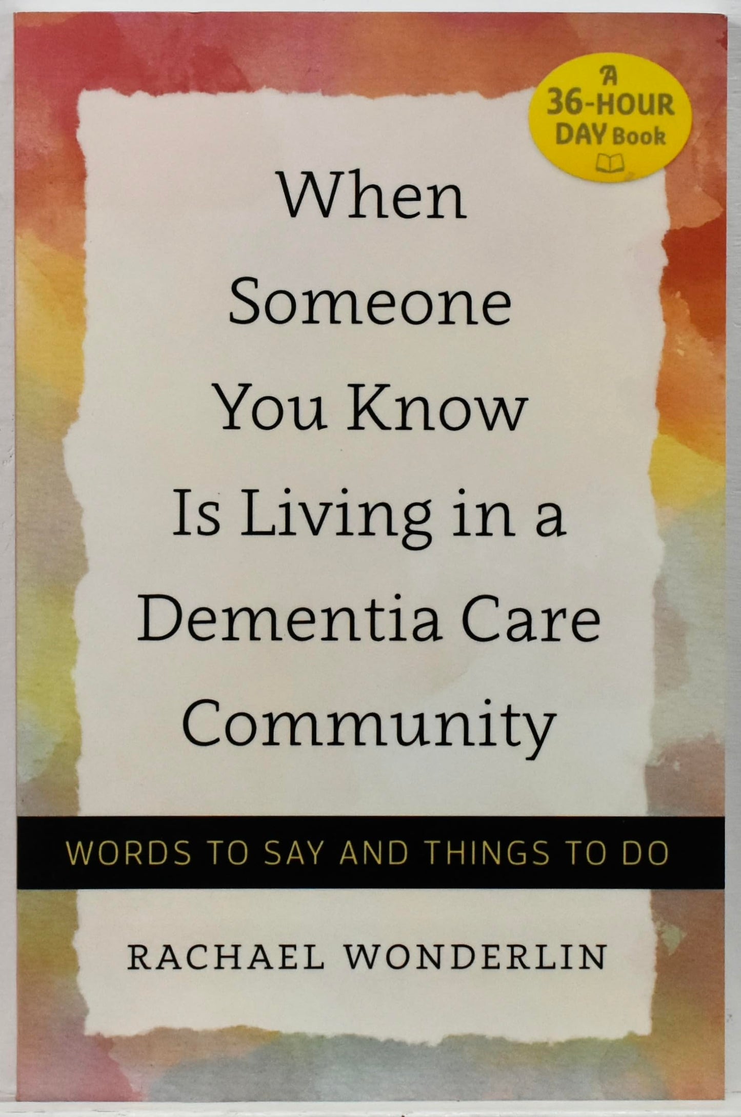 When Someone You Know Is Living in a Dementia Care Community: Words to Say and Things to Do (A 36-Hour Day Book) The Happy Book Stack