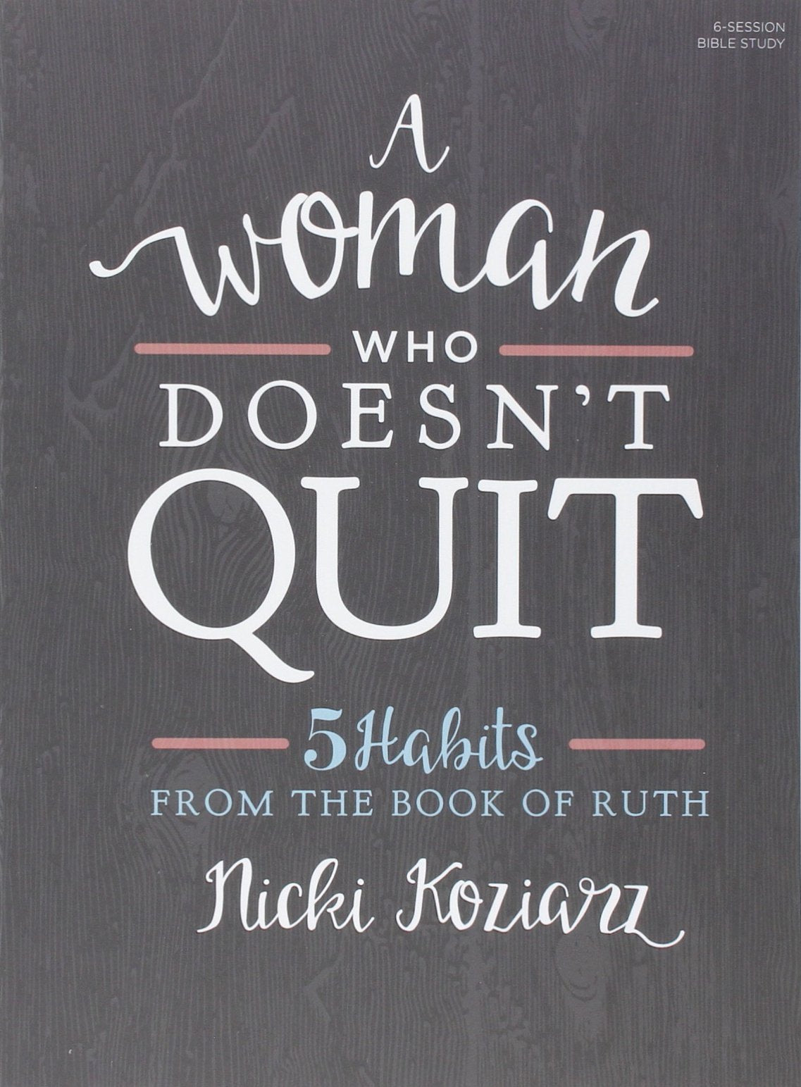 A Woman Who Doesn't Quit - Bible Study Book: 5 Habits from the Book of Ruth - 1187