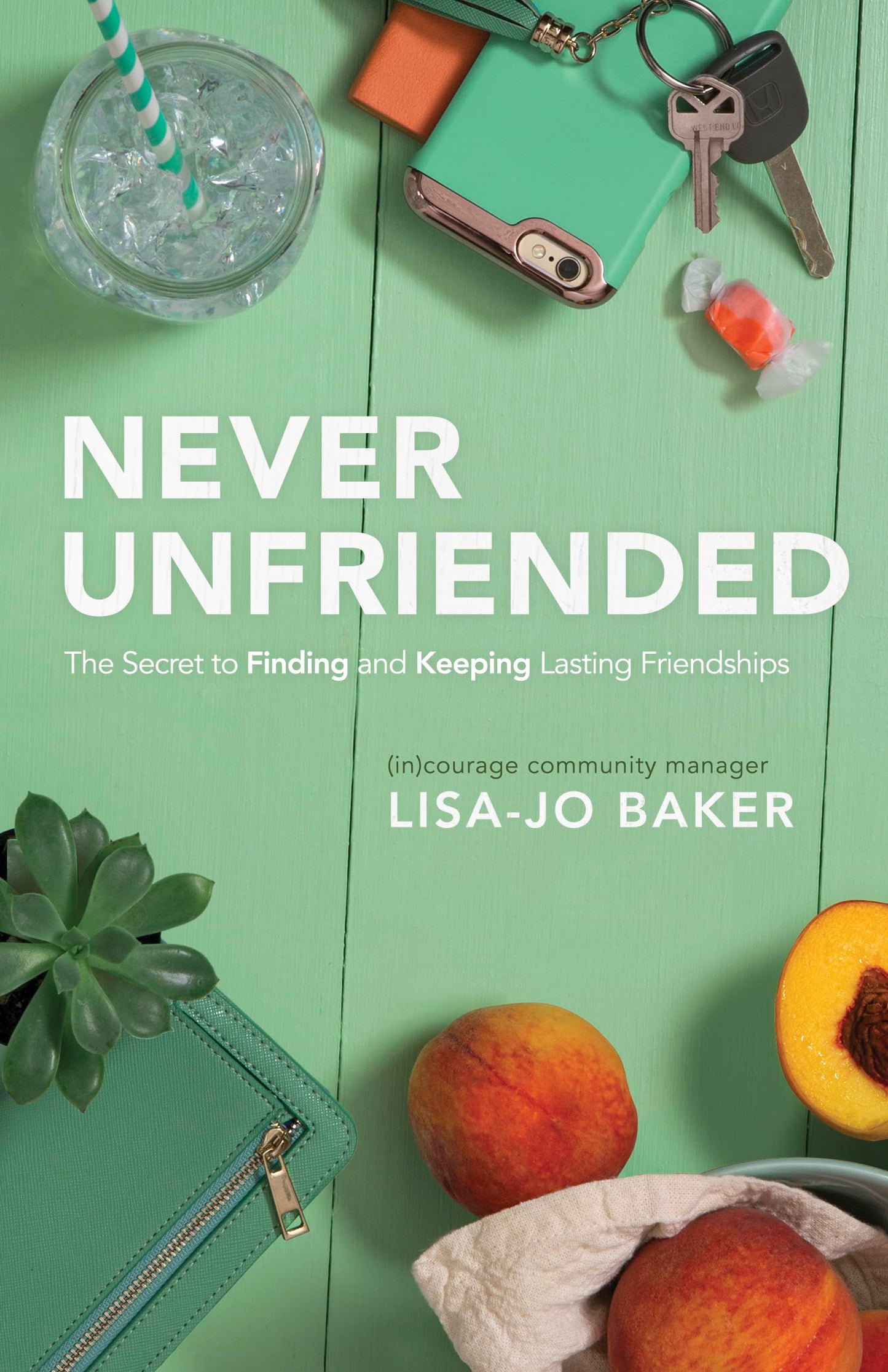 Never Unfriended: The Secret to Finding & Keeping Lasting Friendships The Happy Book Stack