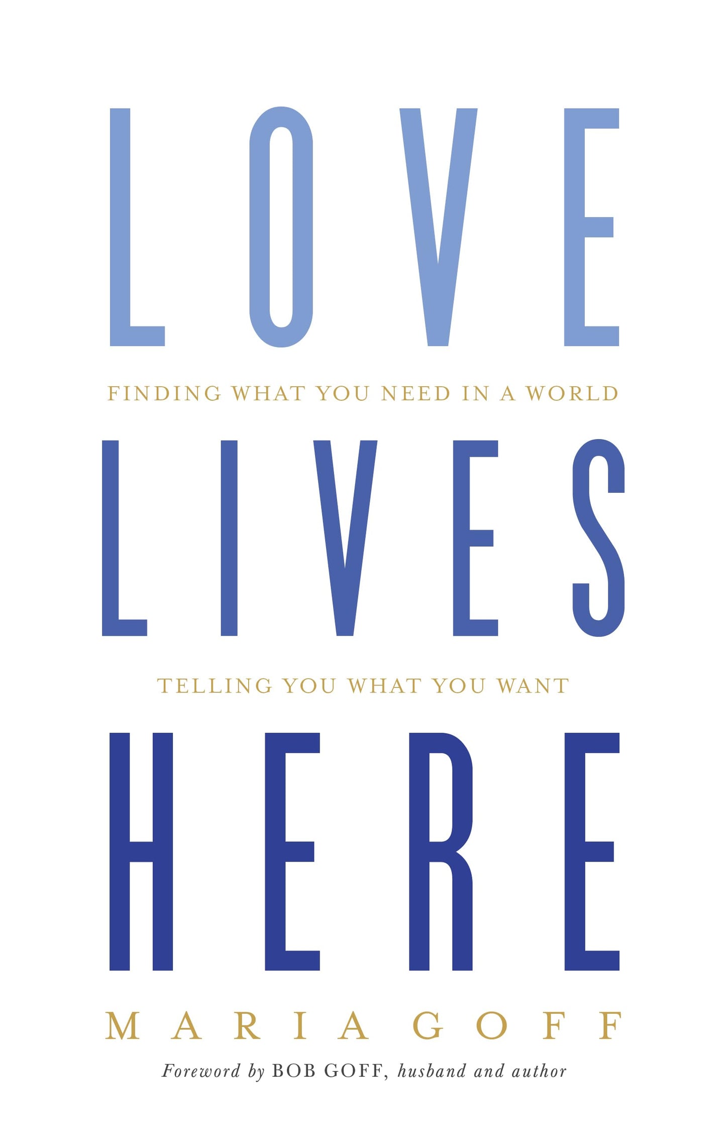 Love Lives Here: Finding What You Need in a World Telling You What You Want The Happy Book Stack