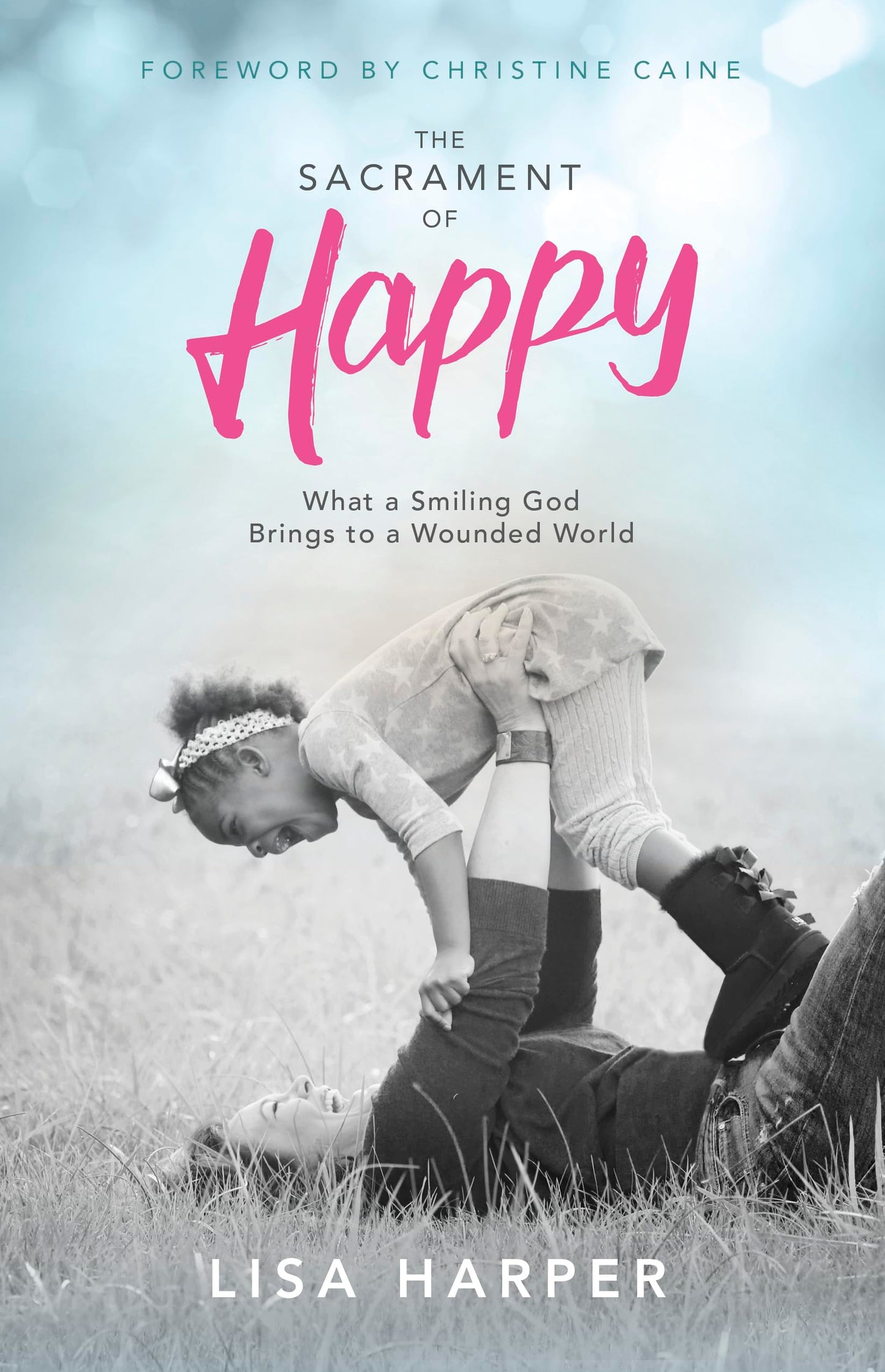 The Sacrament of Happy: What a Smiling God Brings to a Wounded World The Happy Book Stack