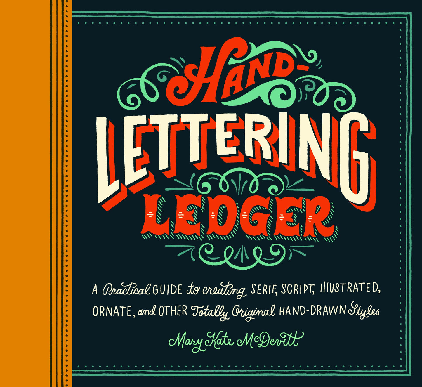 Hand-Lettering Ledger: A Practical Guide to Creating Serif, Script, Illustrated, Ornate, and Other Totally Original Hand-Drawn Styles - 5232