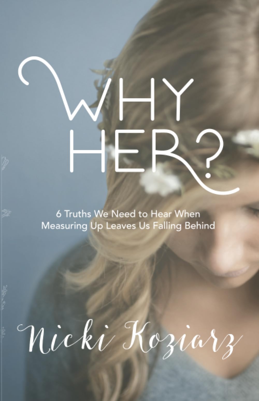 Why Her?: 6 Truths We Need to Hear When Measuring Up Leaves Us Falling Behind The Happy Book Stack