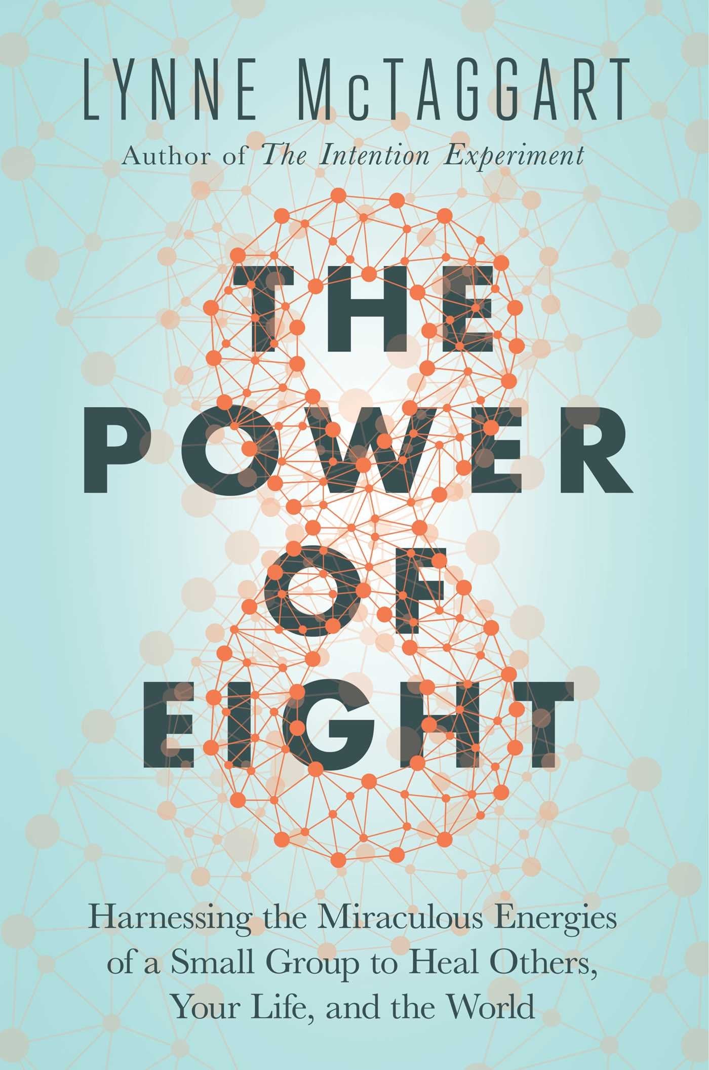 The Power of Eight: Harnessing the Miraculous Energies of a Small Group to Heal Others, Your Life, and the World The Happy Book Stack