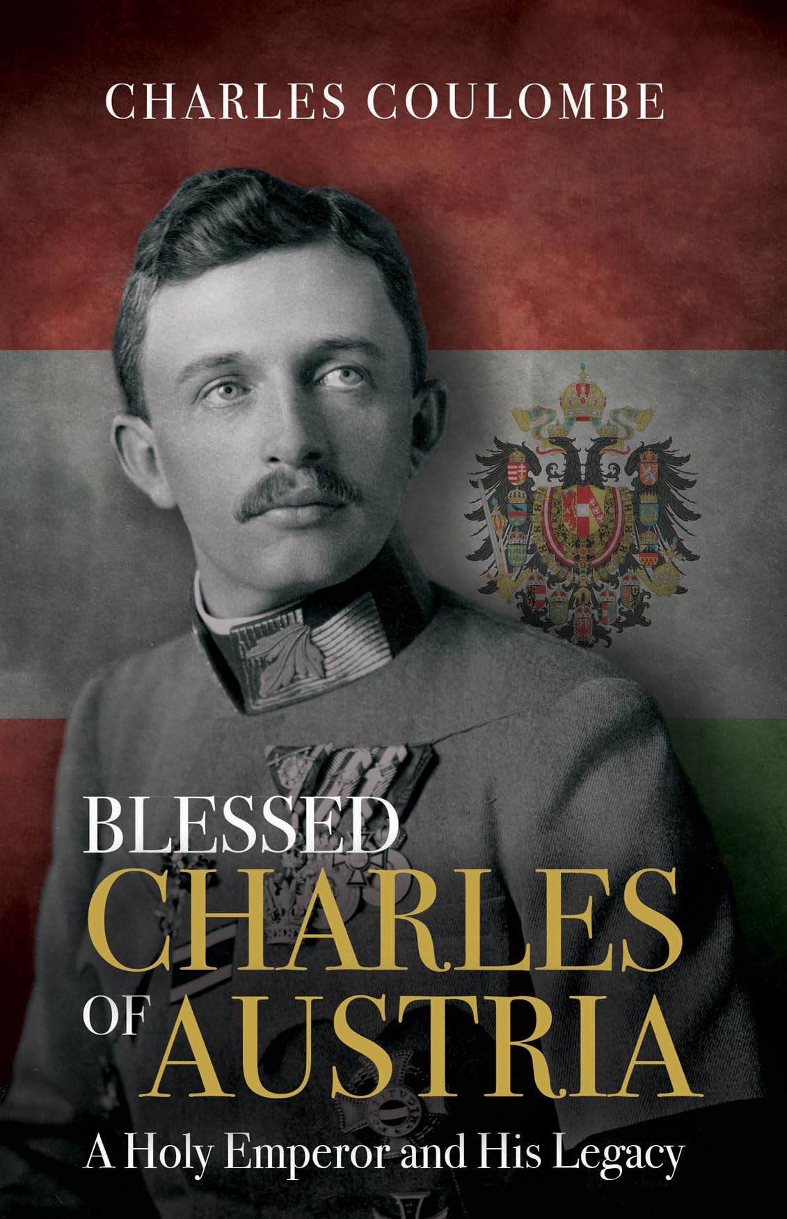 Blessed Charles of Austria: A Holy Emperor and His Legacy The Happy Book Stack