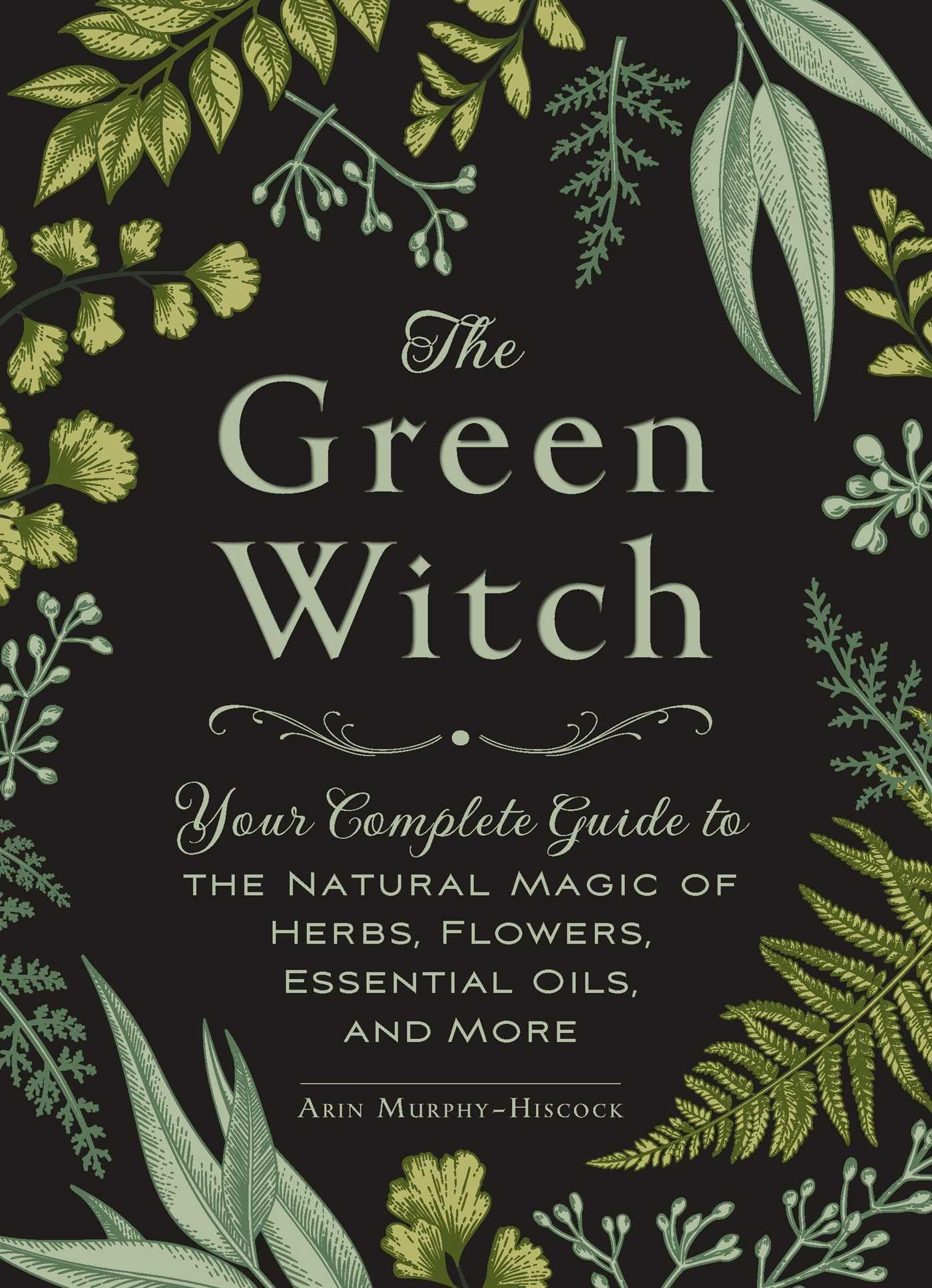 The Green Witch: Your Complete Guide to the Natural Magic of Herbs, Flowers, Essential Oils, and More (Green Witch Witchcraft Series) The Happy Book Stack