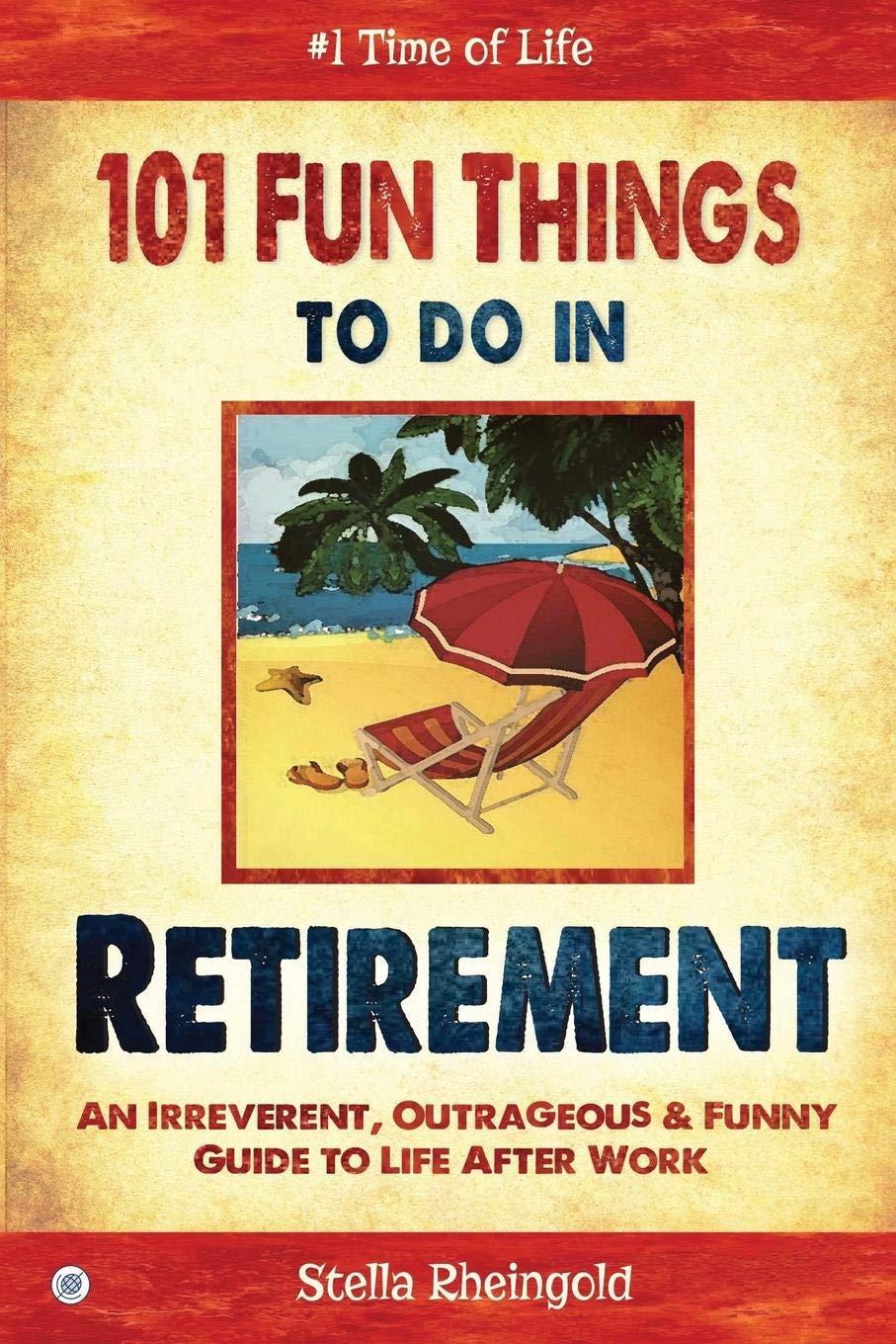 101 Fun Things to do in Retirement: An Irreverent, Outrageous & Funny Guide to Life After Work The Happy Book Stack