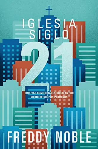 Iglesia siglo 21: Cultivando comunidades bblicas por medio de los grupos pequeos (Spanish Edition) The Happy Book Stack