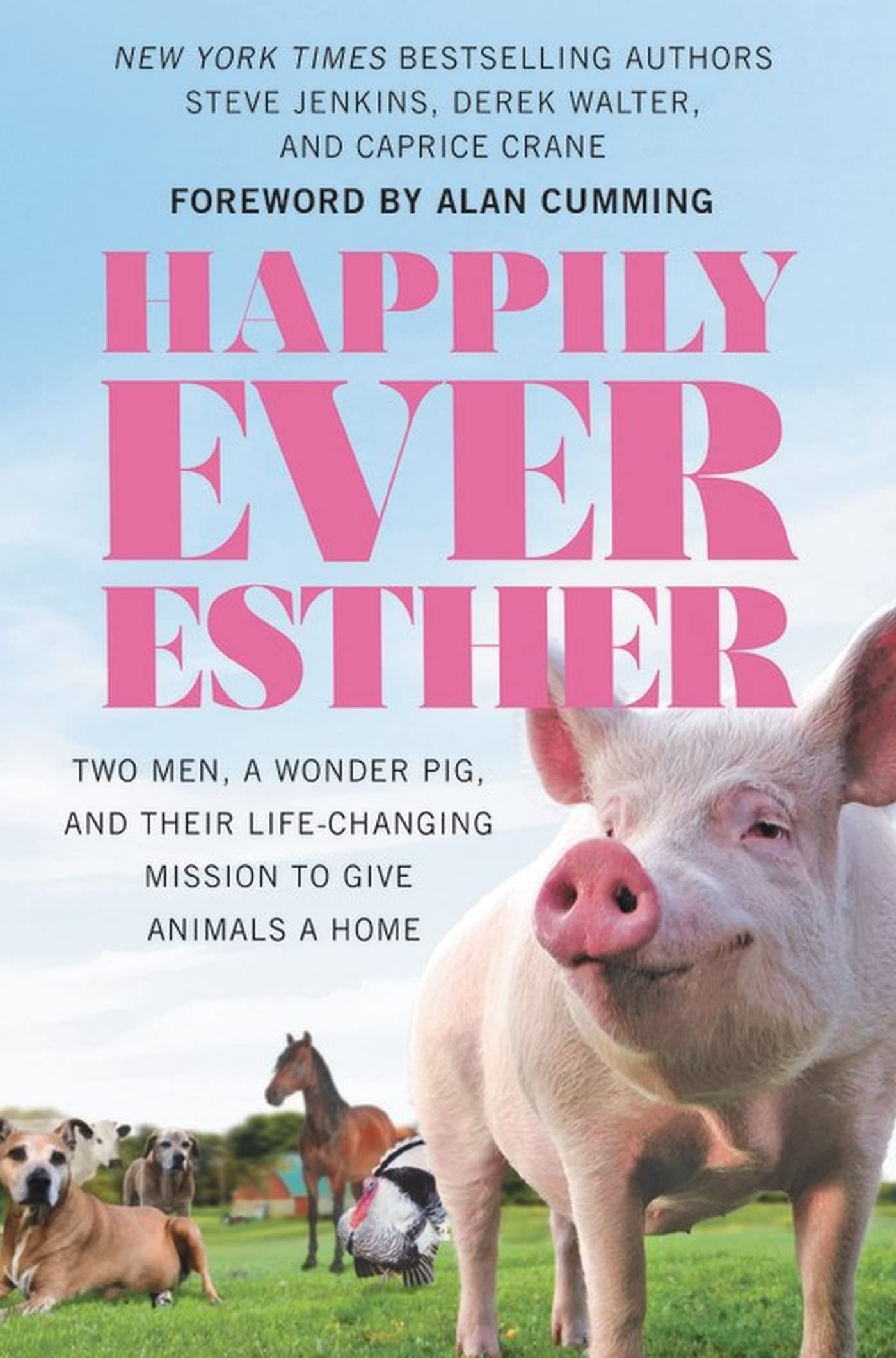 Happily Ever Esther: Two Men, a Wonder Pig, and Their Life-Changing Mission to Give Animals a Home The Happy Book Stack