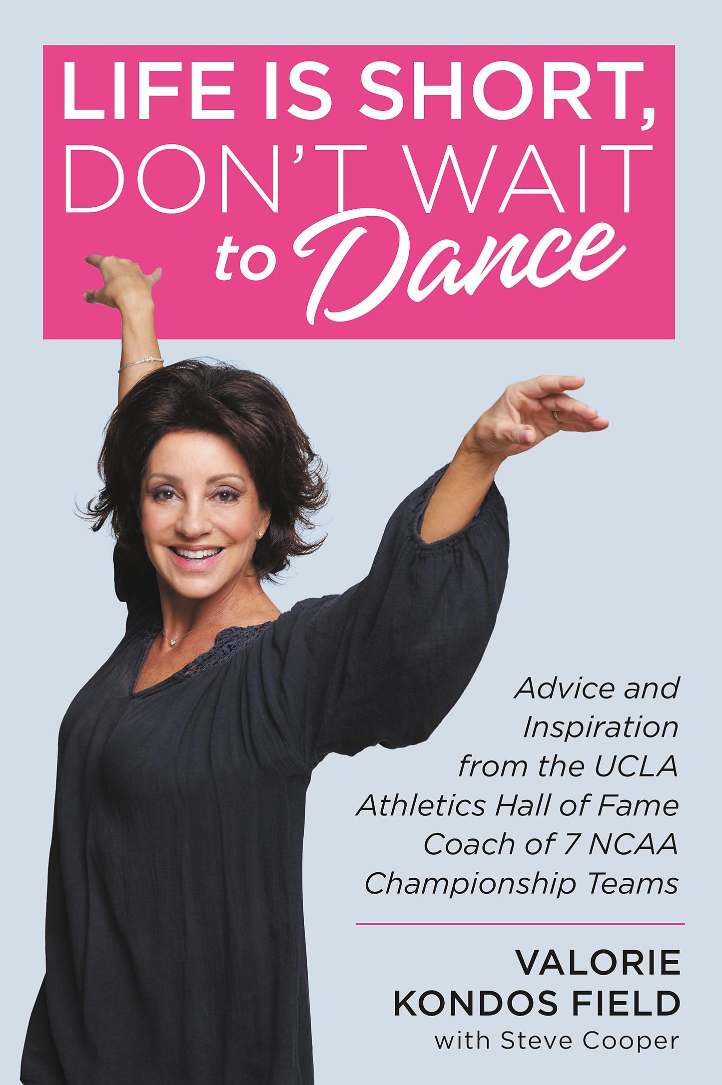 Life Is Short, Don't Wait to Dance: Advice and Inspiration from the UCLA Athletics Hall of Fame Coach of 7 NCAA Championship Teams The Happy Book Stack
