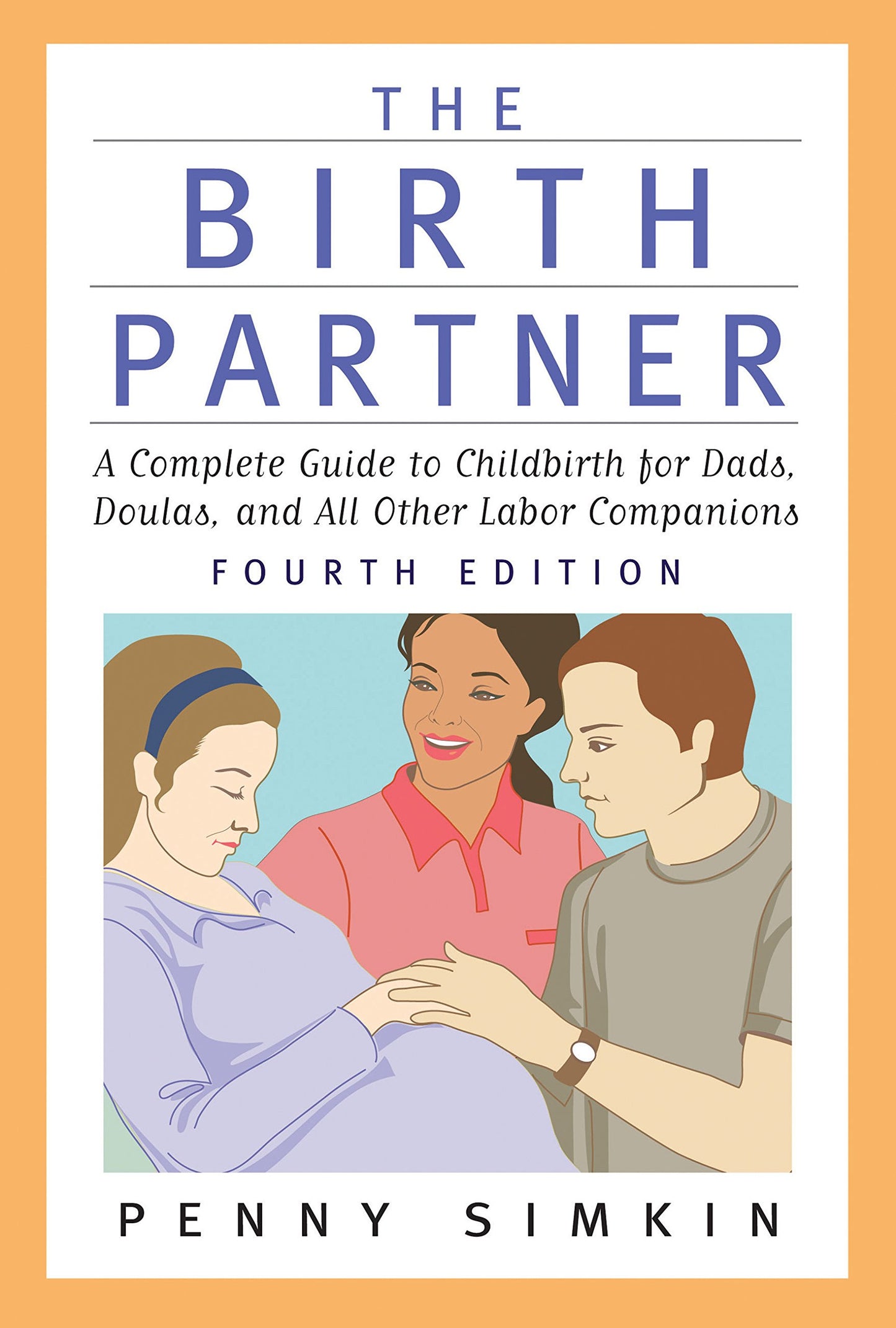 The Birth Partner - Revised 4th Edition: A Complete Guide to Childbirth for Dads, Doulas, and All Other Labor Companions The Happy Book Stack