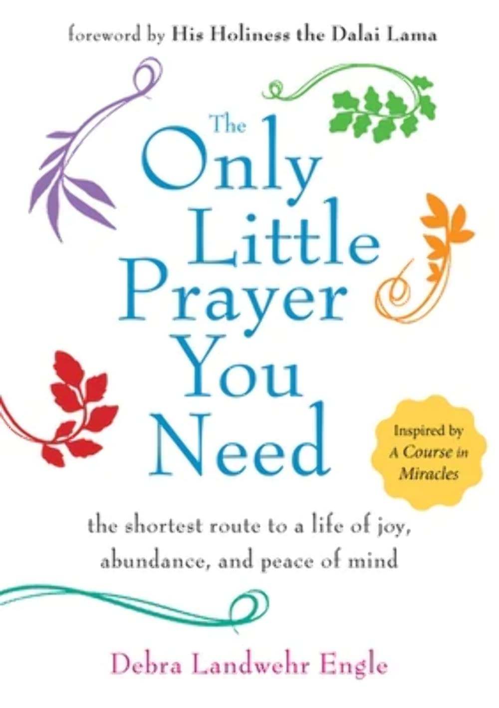 The Only Little Prayer You Need: The Shortest Route to a Life of Joy, Abundance, and Peace of Mind The Happy Book Stack