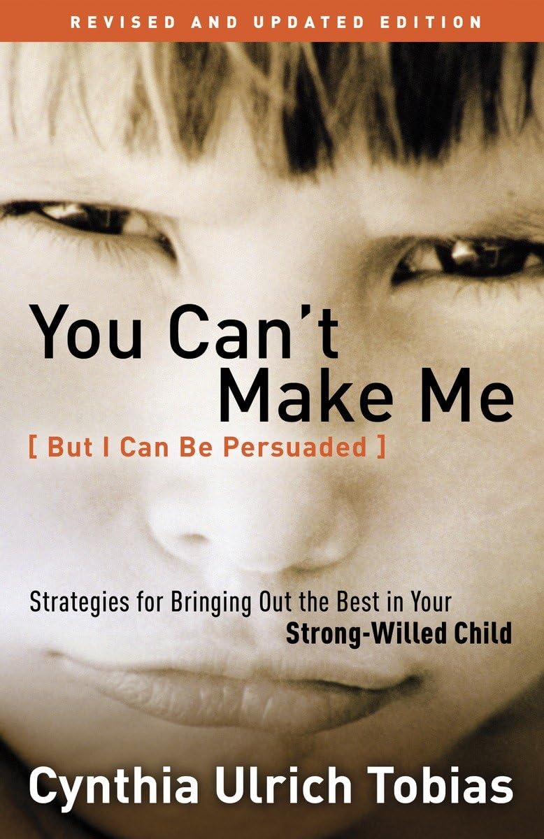 You Can't Make Me (But I Can Be Persuaded), Revised and Updated Edition: Strategies for Bringing Out the Best in Your Strong-Willed Child - 8254