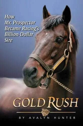 Gold Rush: How Mr. Prospector Became Racing's Billion Dollar Sire The Happy Book Stack
