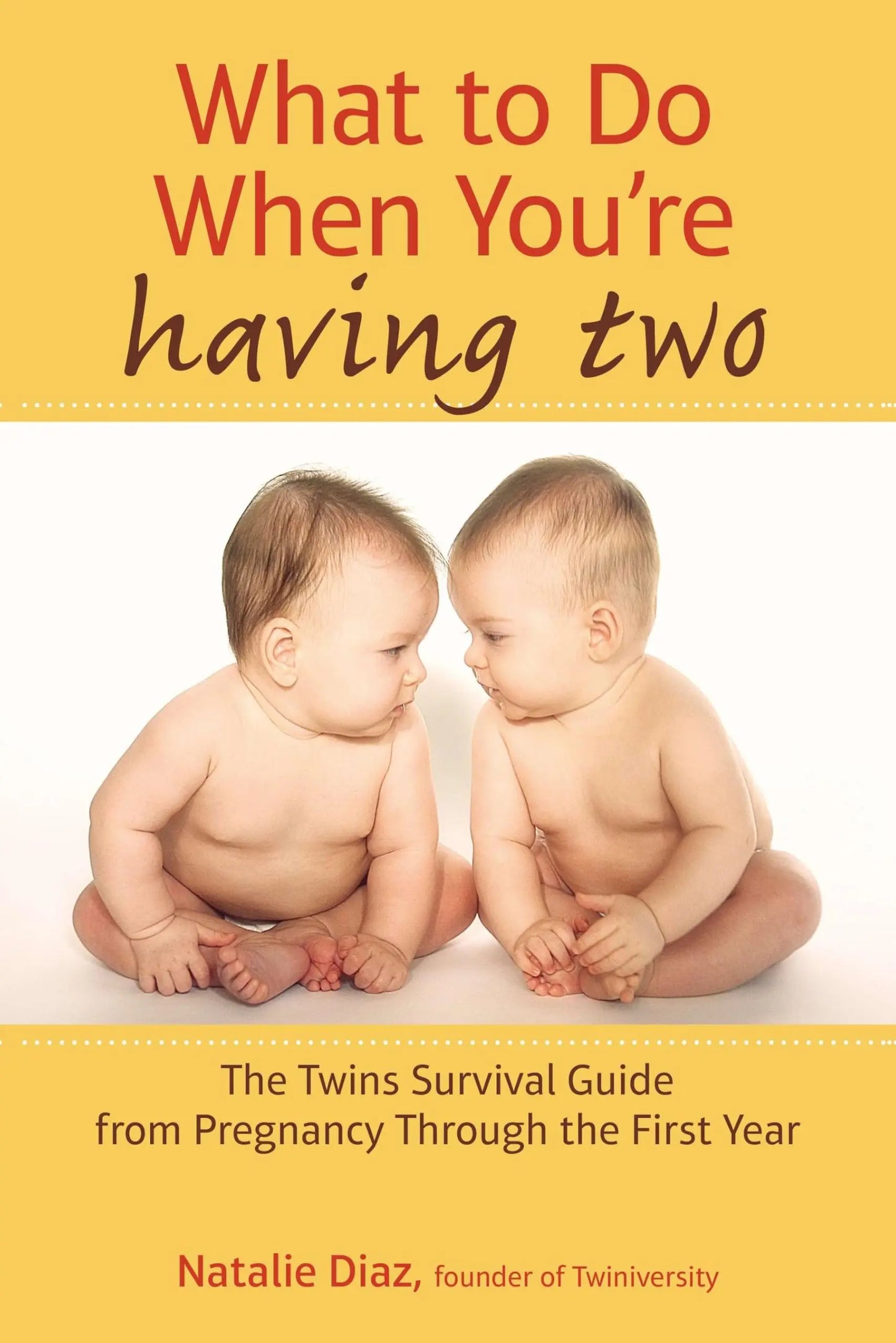 What to Do When You're Having Two: The Twins Survival Guide from Pregnancy Through the First Year The Happy Book Stack