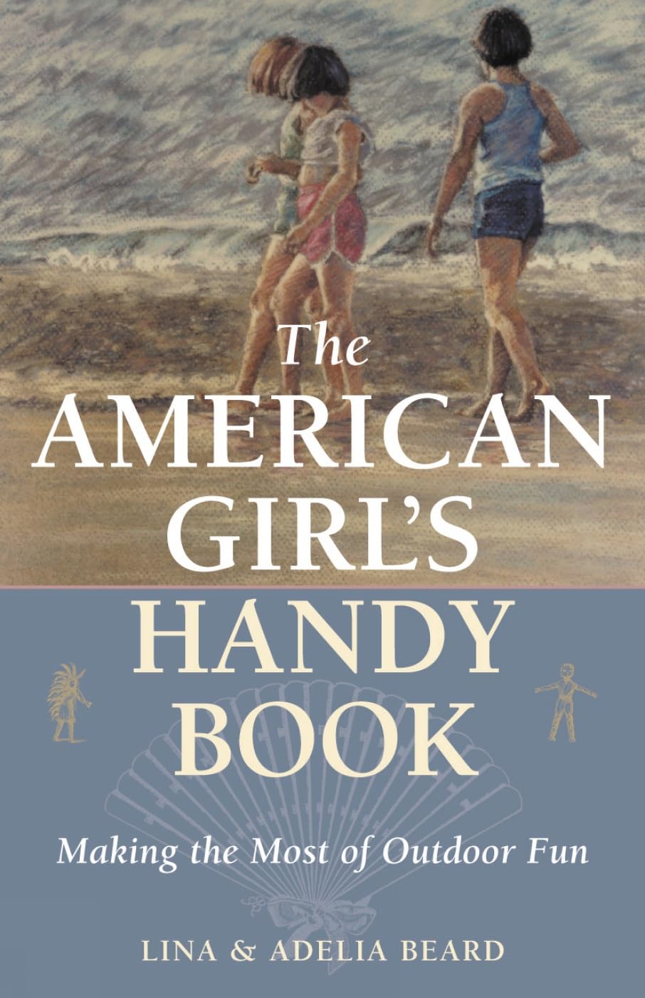 The American Girl's Handy Book: Making the Most of Outdoor Fun The Happy Book Stack