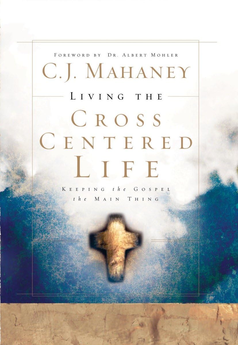 Living the Cross Centered Life: Keeping the Gospel the Main Thing The Happy Book Stack