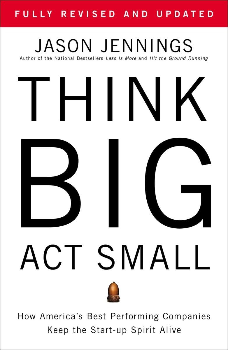 Think Big, Act Small: How America's Best Performing Companies Keep the Start-up Spirit Alive The Happy Book Stack